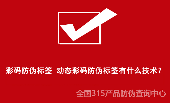 彩碼防偽標(biāo)簽 動(dòng)態(tài)彩碼防偽標(biāo)簽有什么技術(shù)？