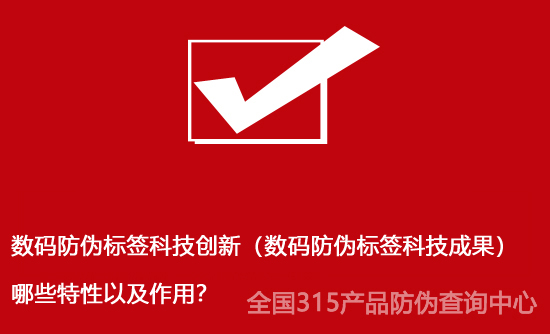 數(shù)碼防偽標(biāo)簽科技創(chuàng)新（數(shù)碼防偽標(biāo)簽科技成果）哪些特性以及作用？